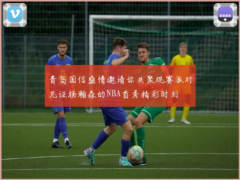 青岛国信盛情邀请你共聚观赛派对见证杨瀚森的NBA首秀精彩时刻