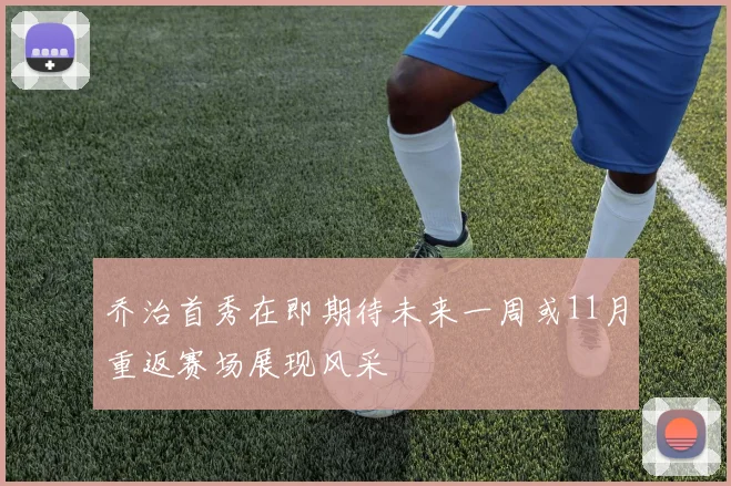 乔治首秀在即期待未来一周或11月重返赛场展现风采